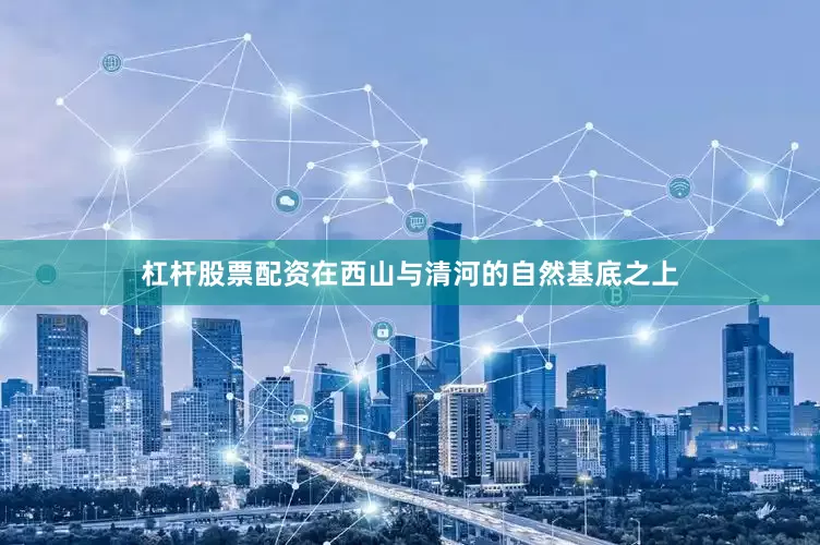 杠杆股票配资在西山与清河的自然基底之上