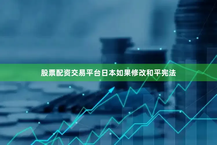 股票配资交易平台日本如果修改和平宪法