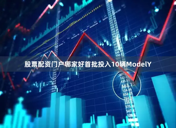 股票配资门户哪家好首批投入10辆ModelY