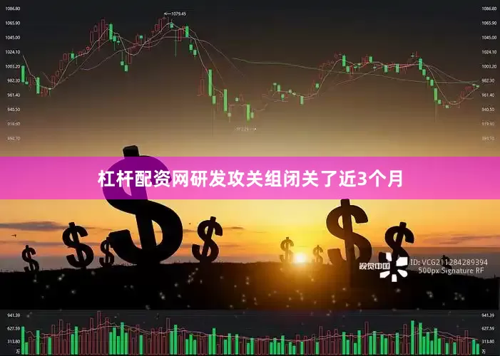 杠杆配资网研发攻关组闭关了近3个月