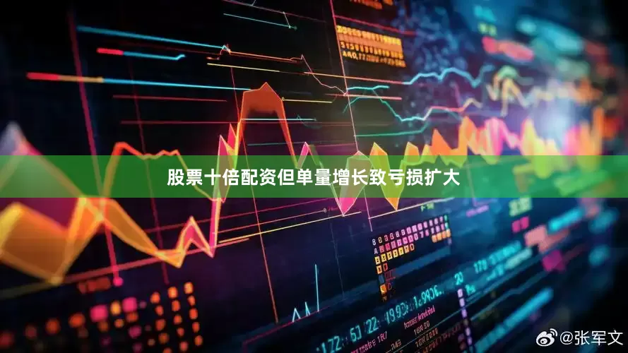 股票十倍配资但单量增长致亏损扩大