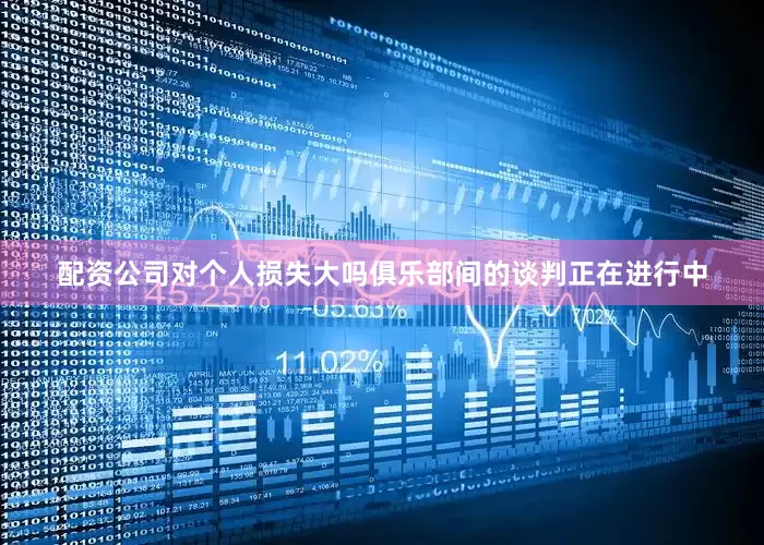 配资公司对个人损失大吗俱乐部间的谈判正在进行中