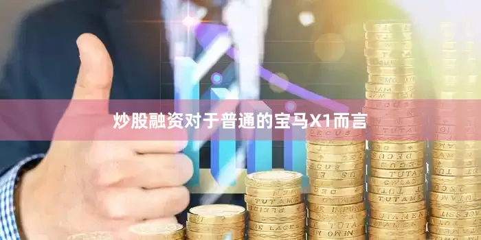 炒股融资对于普通的宝马X1而言