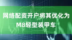 网络配资开户将其优化为M8轻型装甲车