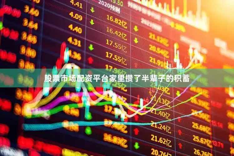 股票市场配资平台家里攒了半辈子的积蓄