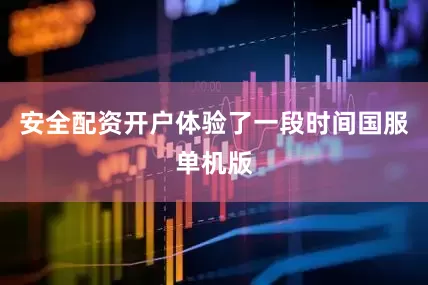 安全配资开户体验了一段时间国服单机版