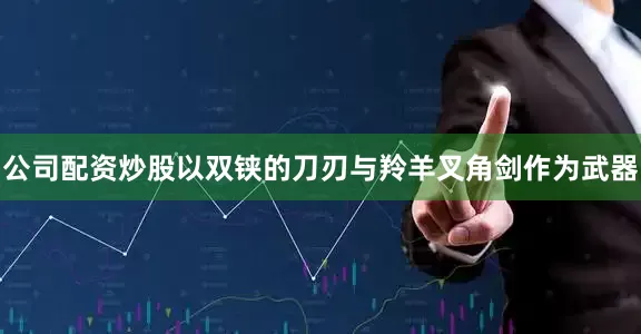 公司配资炒股以双铗的刀刃与羚羊叉角剑作为武器
