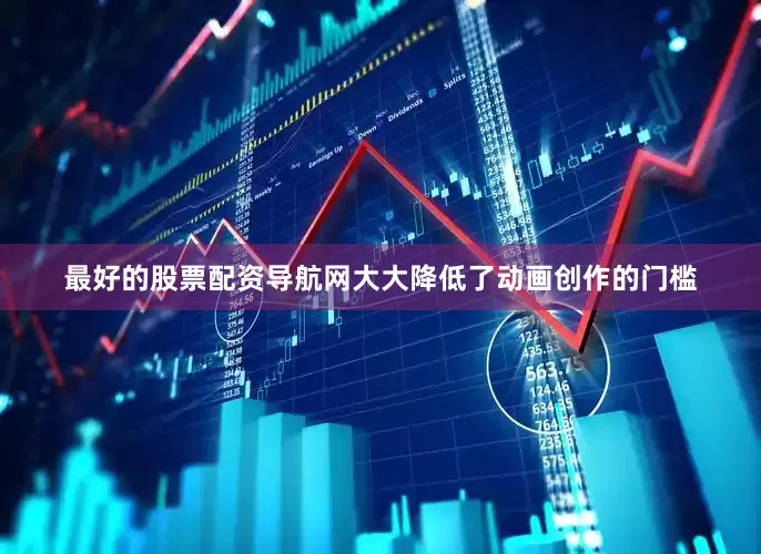 最好的股票配资导航网大大降低了动画创作的门槛